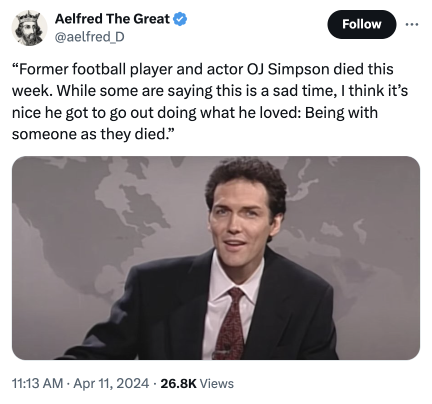 screenshot - Aelfred The Great "Former football player and actor Oj Simpson died this week. While some are saying this is a sad time, I think it's nice he got to go out doing what he loved Being with someone as they died." Views